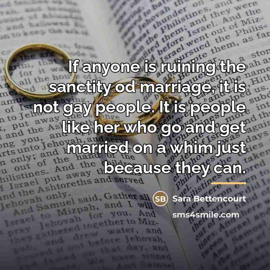 “If anyone is ruining the sanctity od marriage, it is…” quote by Sara Bettencourt