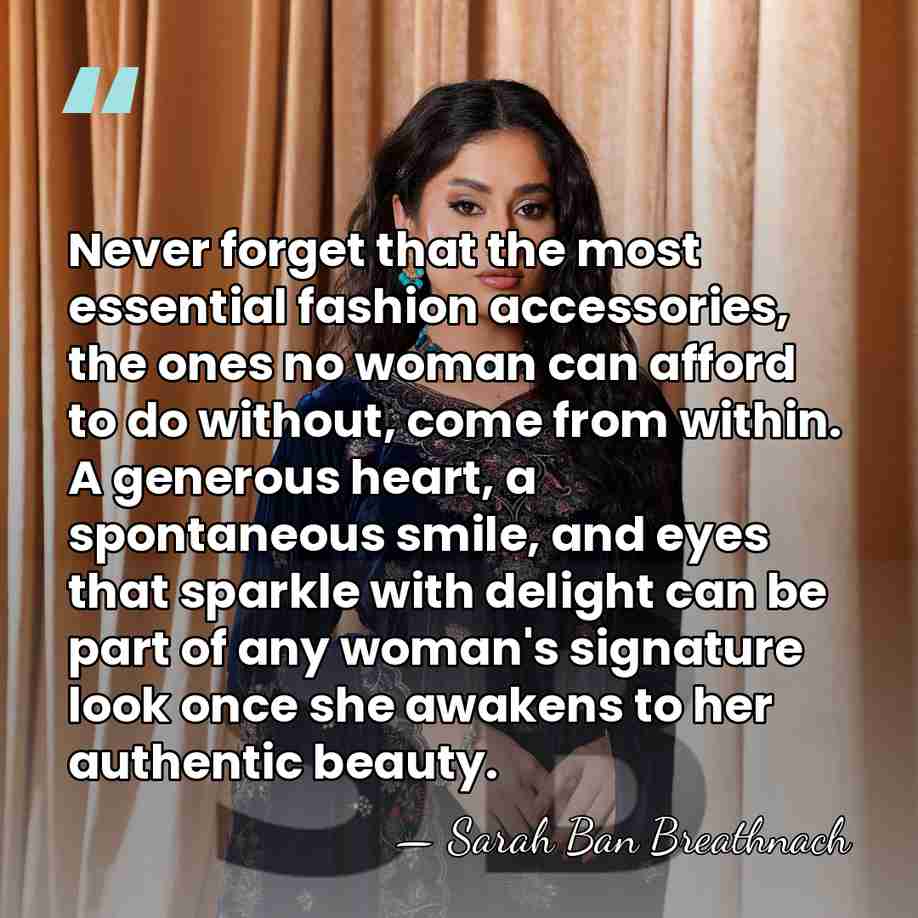 Never forget that the most essential fashion accessories, the ones no woman&hellip; - Sarah Ban Breathnach