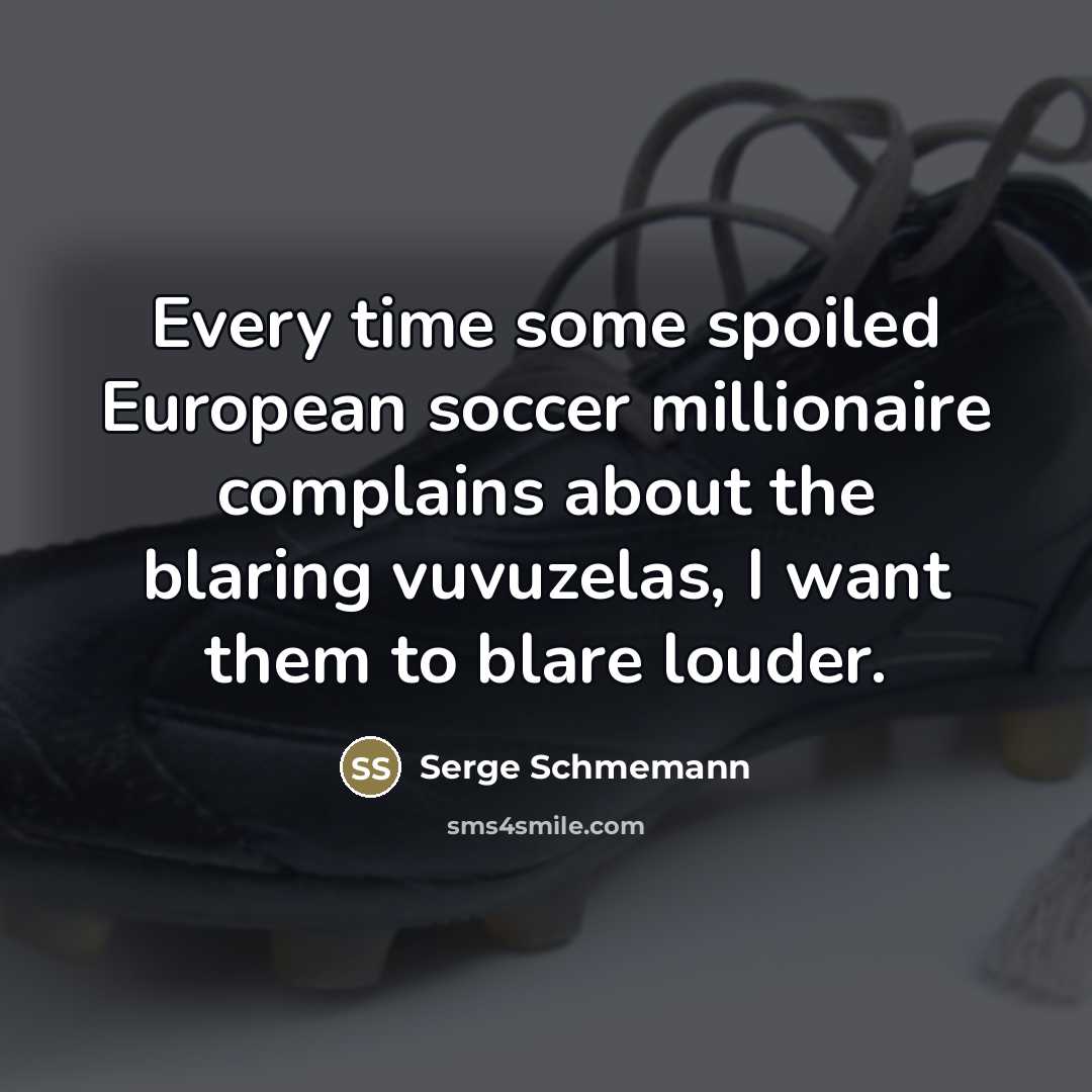 “Every time some spoiled European soccer millionaire complains about the…” quote by Serge Schmemann