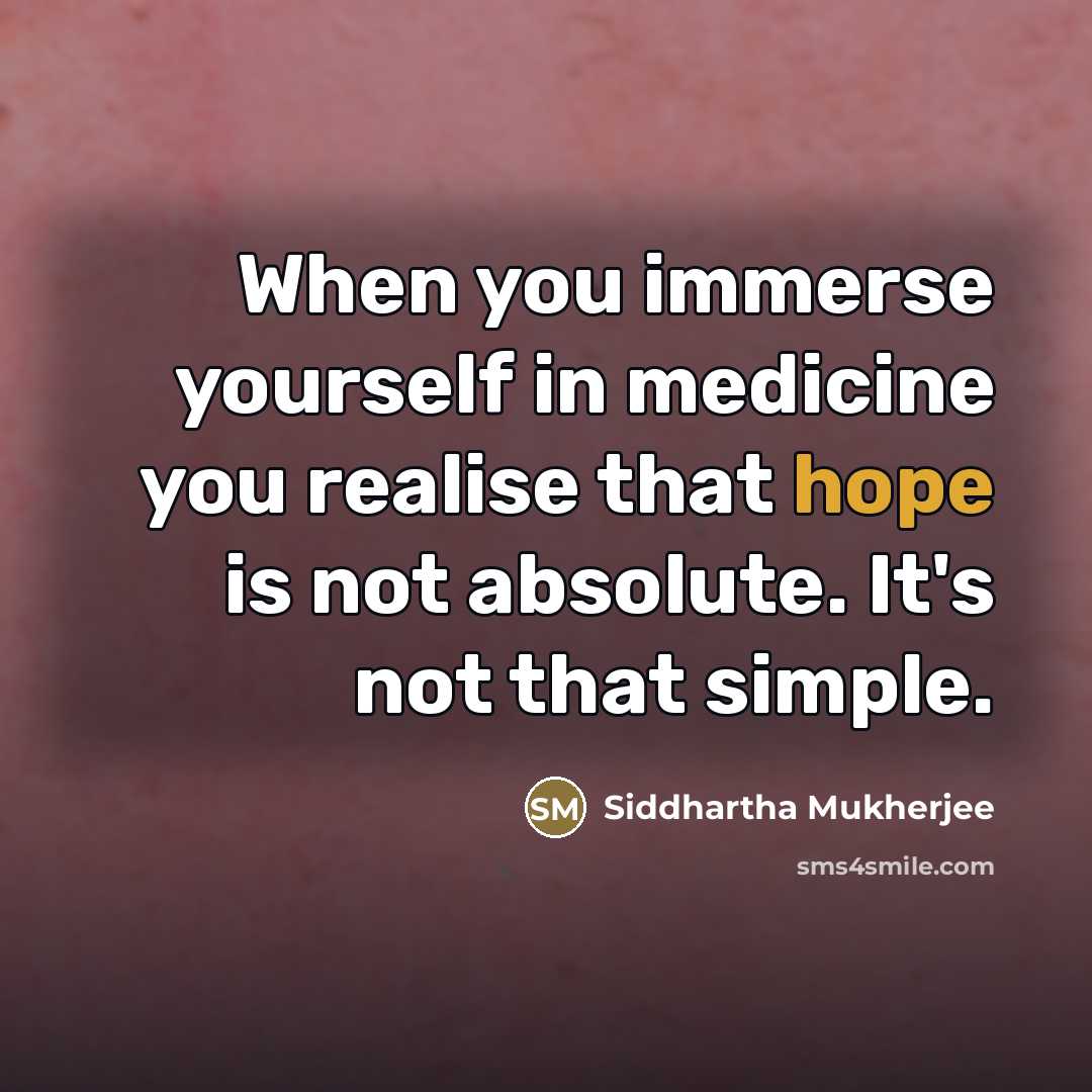 “When you immerse yourself in medicine you realise that hope…” quote by Siddhartha Mukherjee