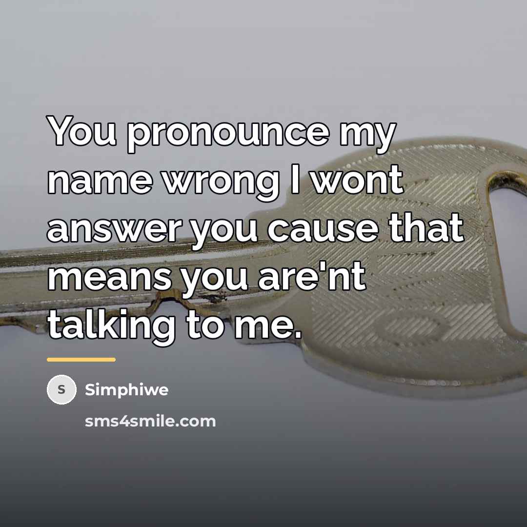 “You pronounce my name wrong I wont answer you cause…” quote by Simphiwe