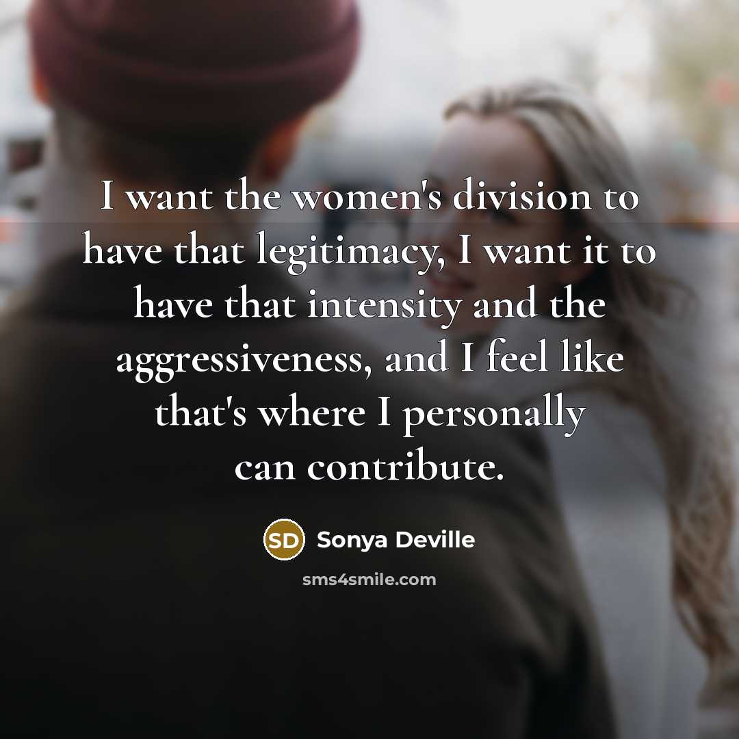 “I want the women's division to have that legitimacy, I…” quote by Sonya Deville