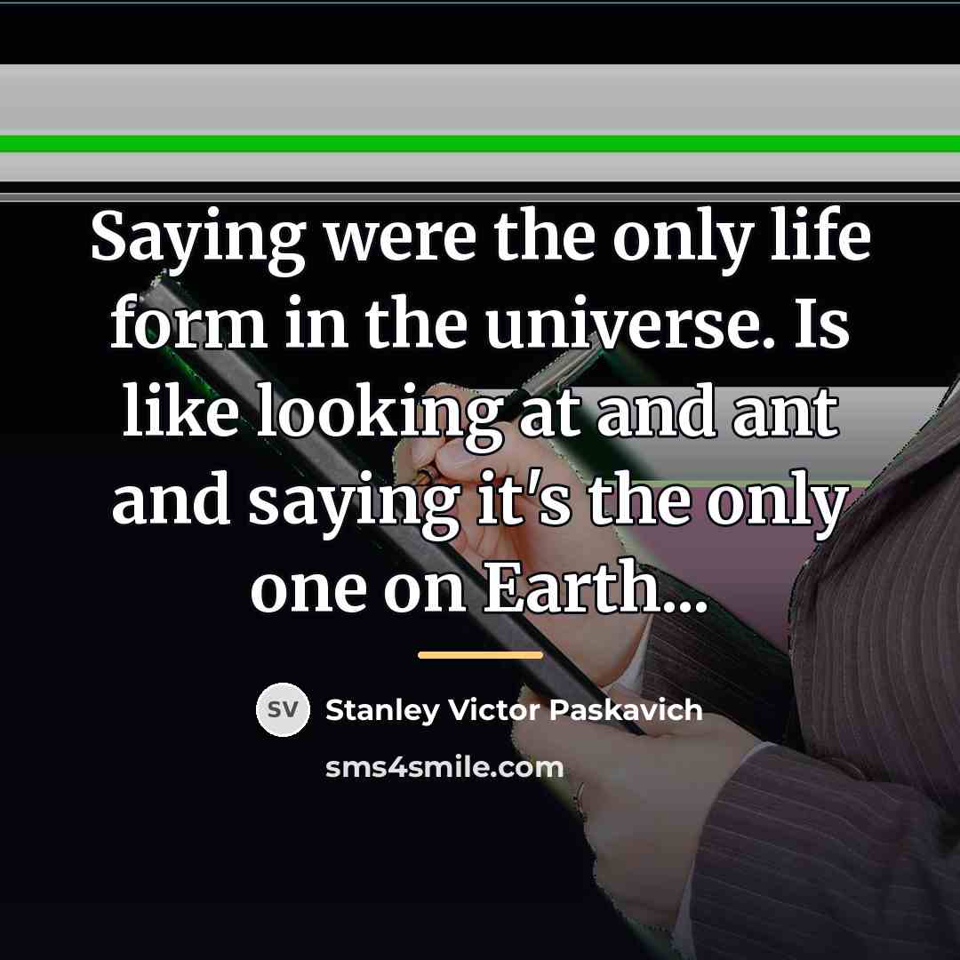 “Saying were the only life form in the universe. Is…” quote by Stanley Victor Paskavich