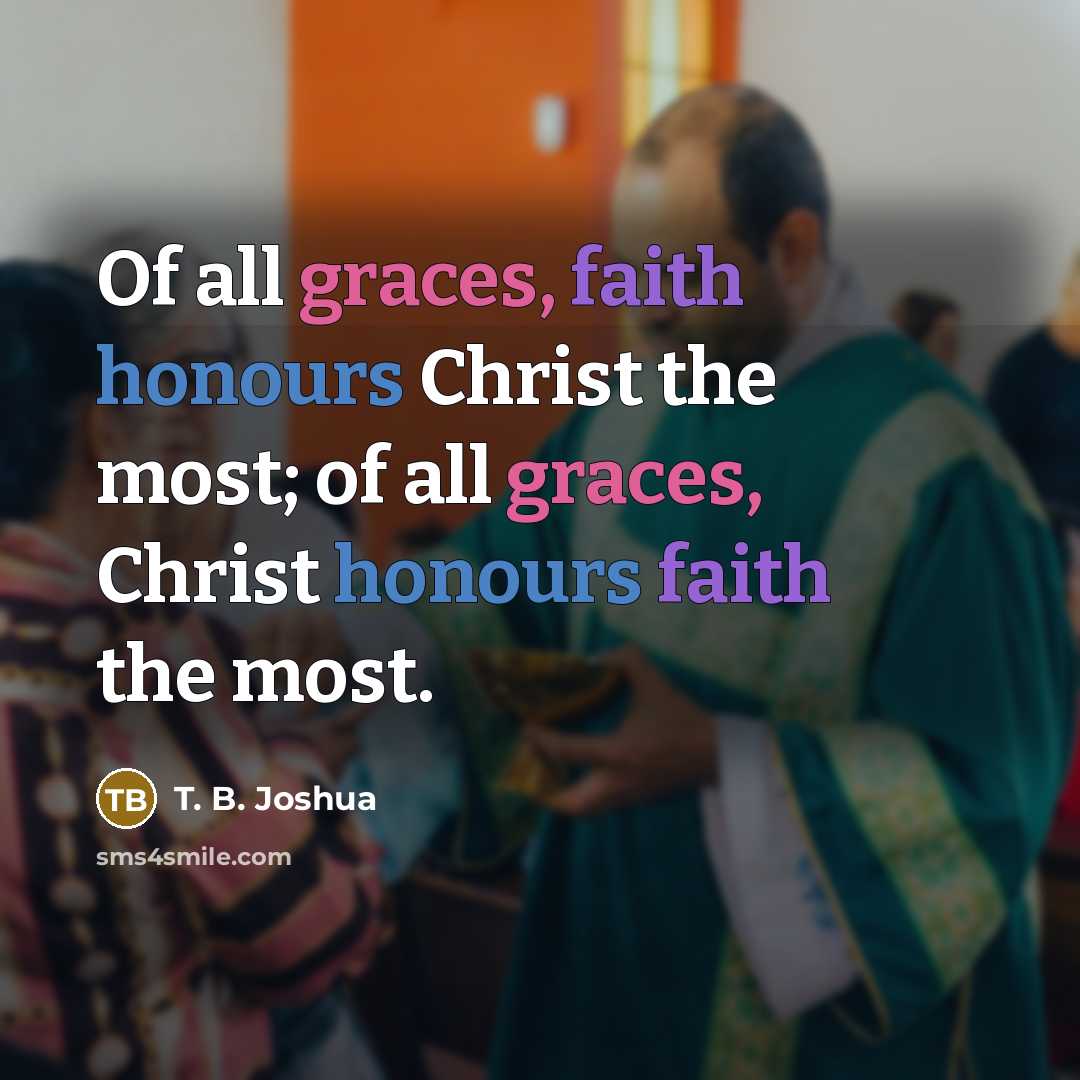 “Of all graces, faith honours Christ the most; of all…” quote by T. B. Joshua