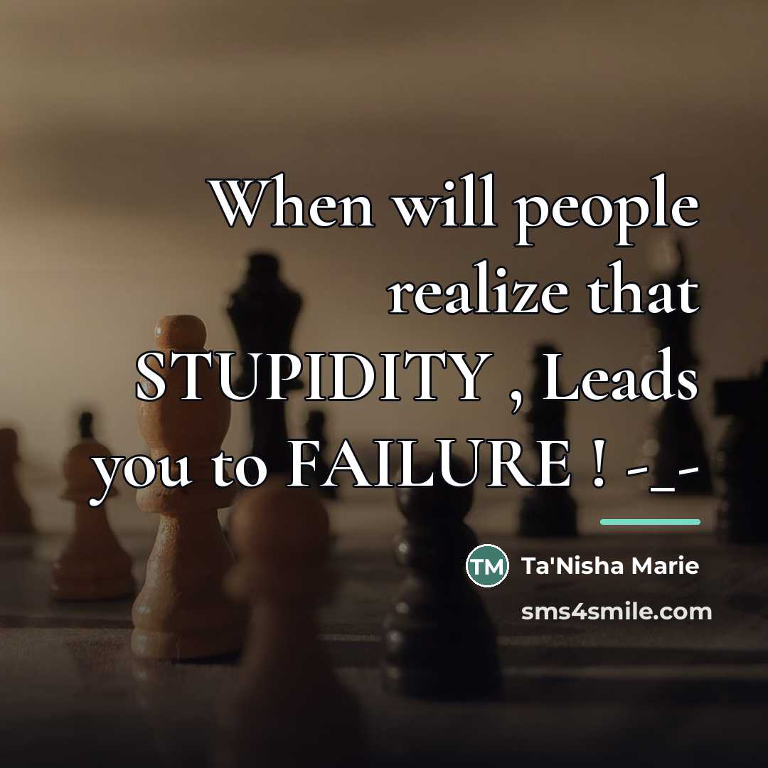 “When will people realize that STUPIDITY , Leads you to…” quote by Ta'Nisha Marie