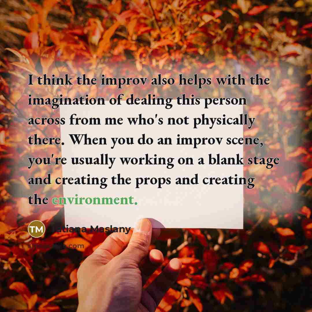 “I think the improv also helps with the imagination of…” quote by Tatiana Maslany