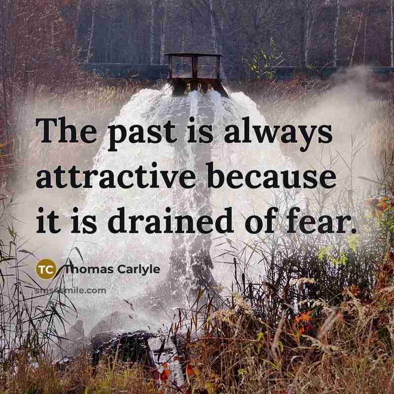 “The past is always attractive because it is drained of…” quote by Thomas Carlyle