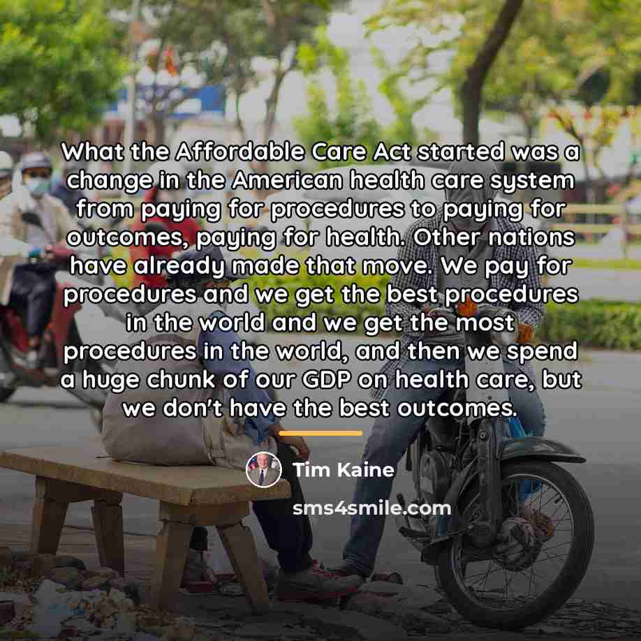 “What the Affordable Care Act started was a change in…” quote by Tim Kaine