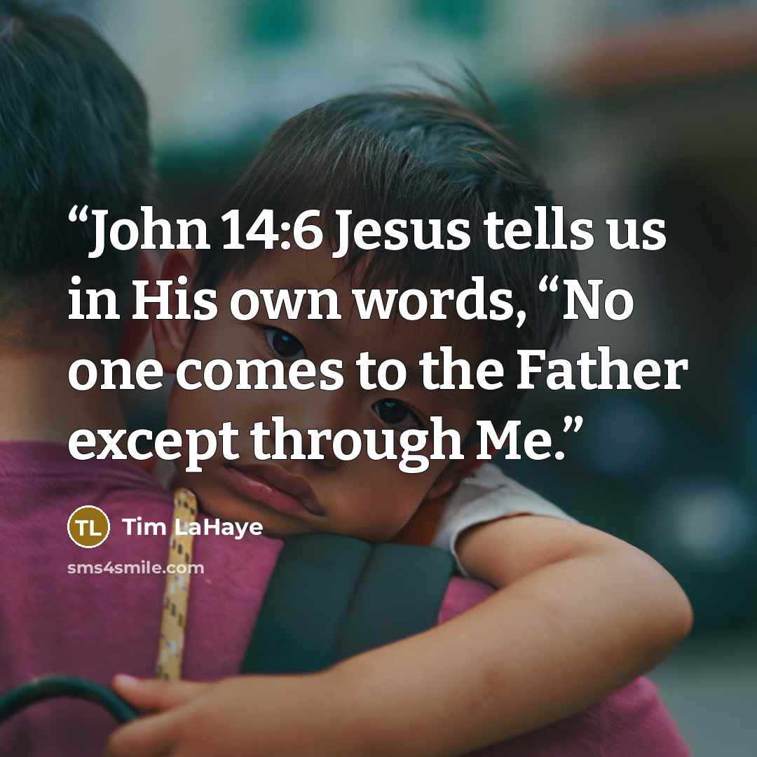 “John 14:6 Jesus tells us in His own words, “No one comes to the Father except through Me.” quote by Tim LaHaye