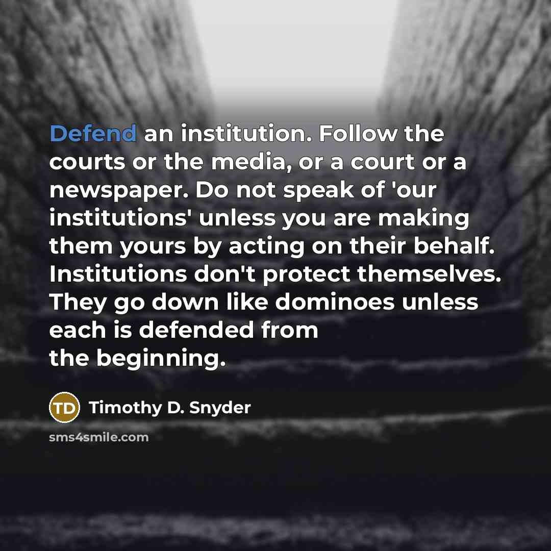 “Defend an institution. Follow the courts or the media, or…” quote by Timothy D. Snyder