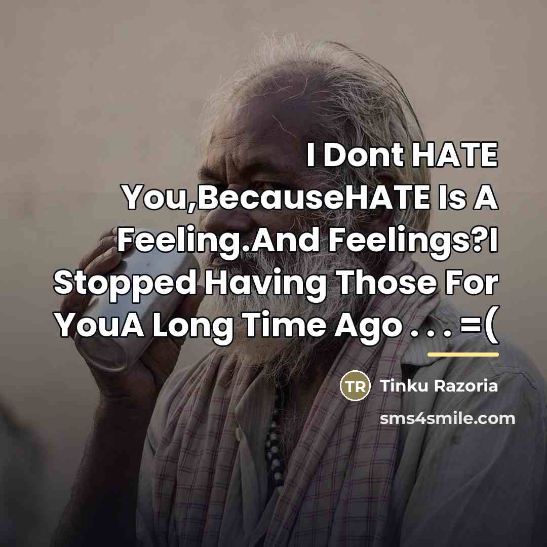 “I Dont HATE You,BecauseHATE Is A Feeling.And Feelings?I Stopped Having…” quote by Tinku Razoria
