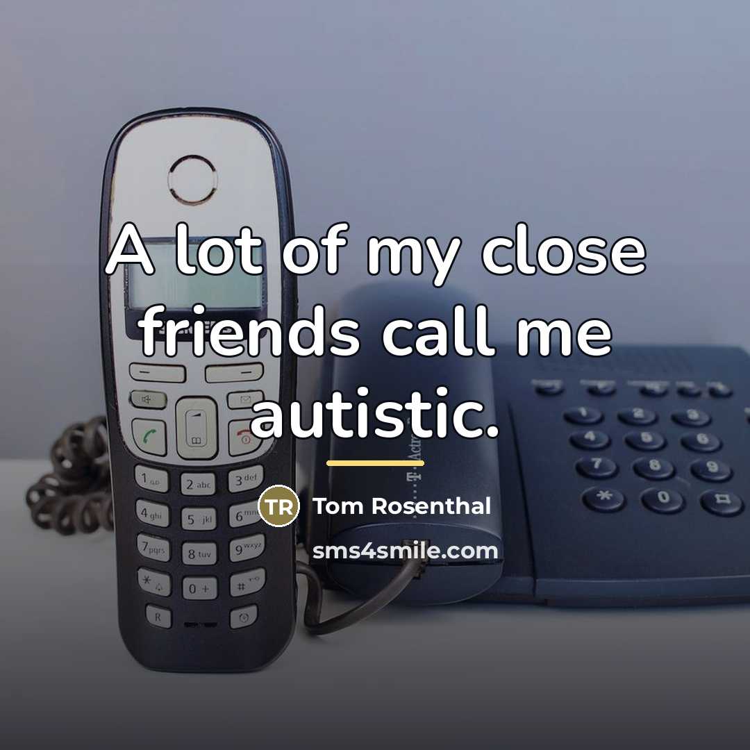 “A lot of my close friends call me autistic.…” quote by Tom Rosenthal