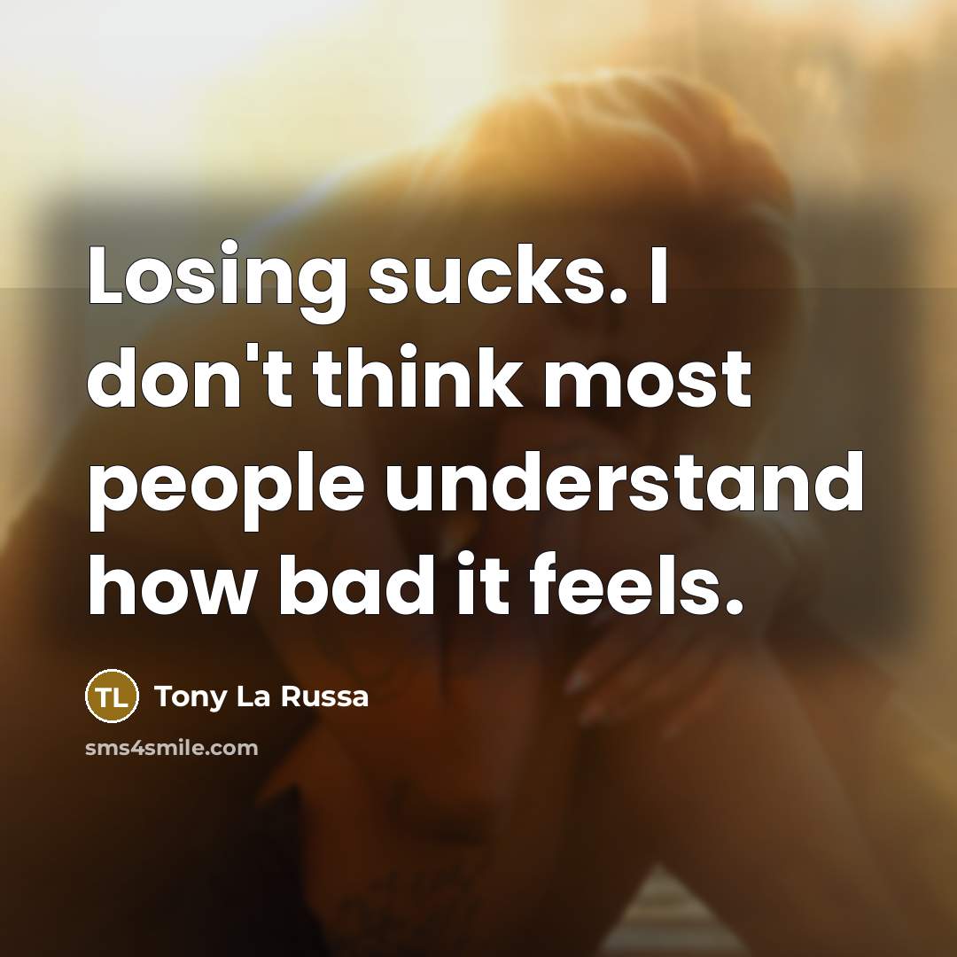 “Losing sucks. I don't think most people understand how bad…” quote by Tony La Russa