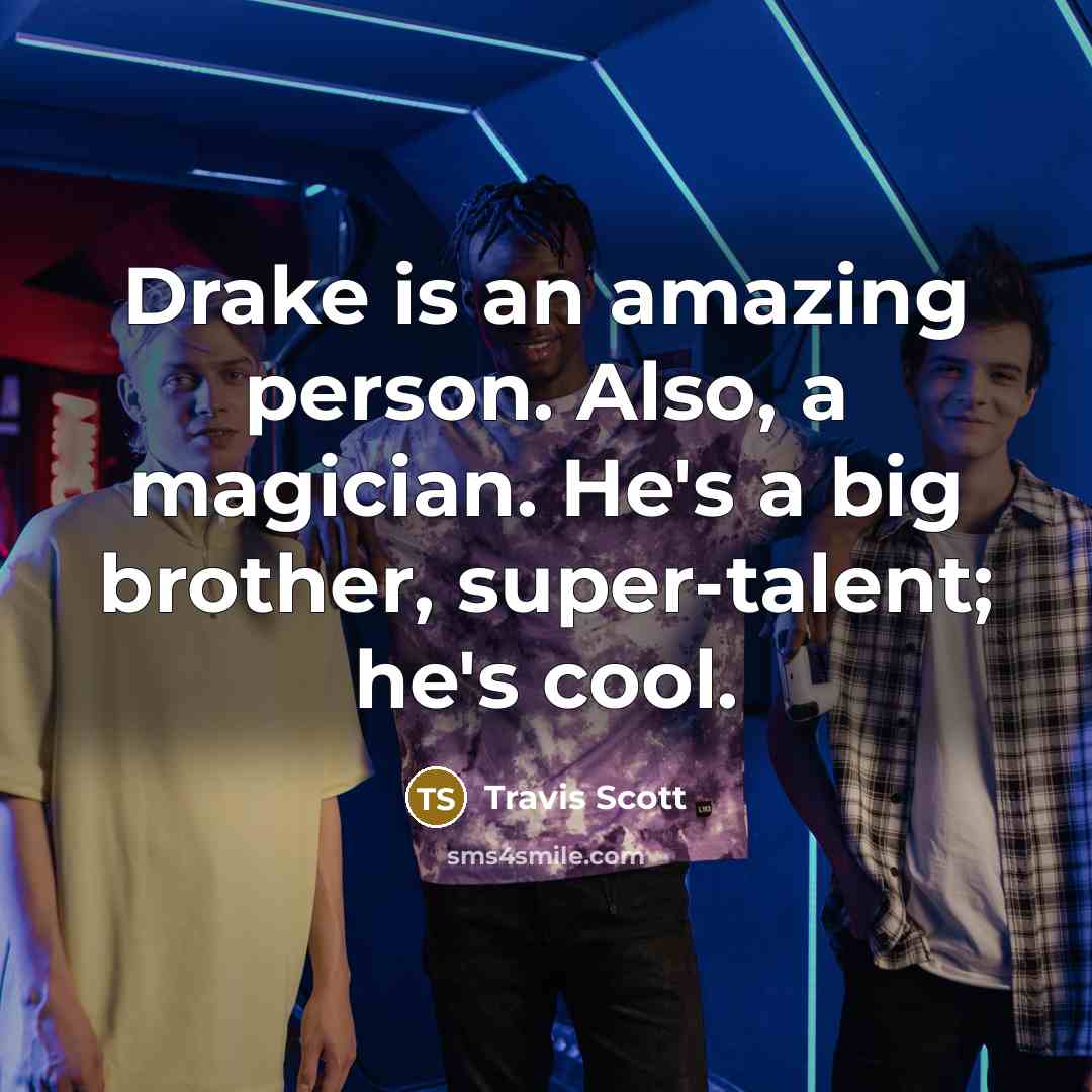 “Drake is an amazing person. Also, a magician. He's a…” quote by Travis Scott