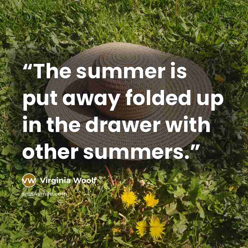 “The summer is put away folded up in the drawer with other summers.” quote by Virginia Woolf