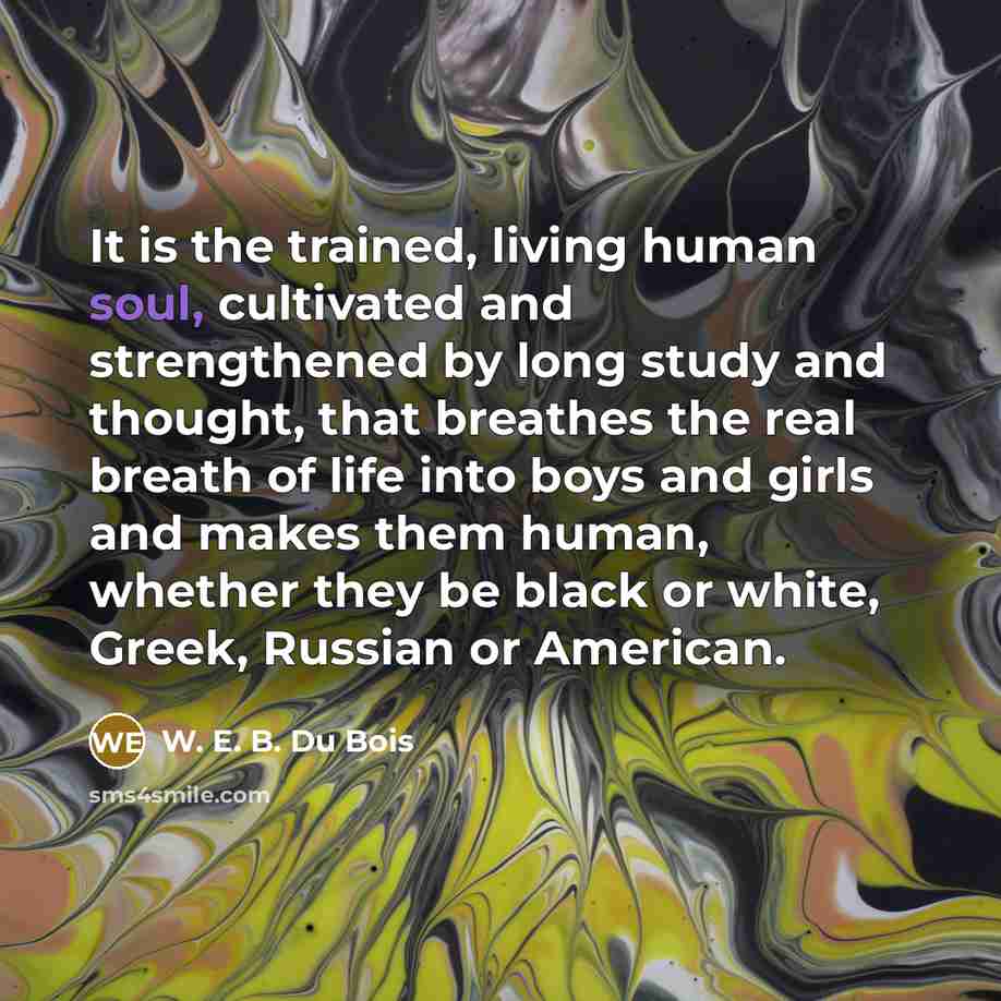 “It is the trained, living human soul, cultivated and strengthened…” quote by W. E. B. Du Bois