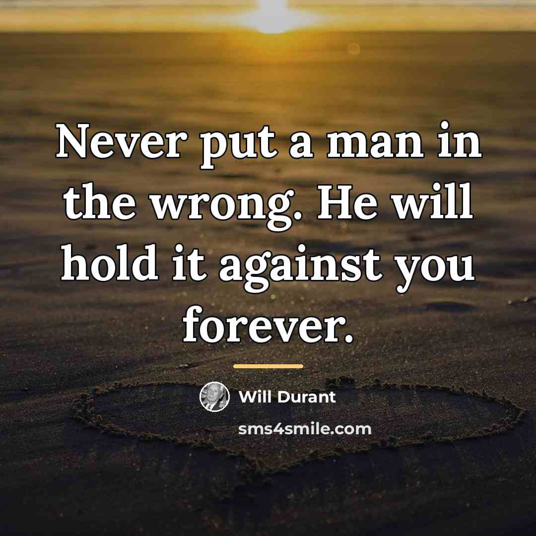 “Never put a man in the wrong. He will hold…” quote by Will Durant