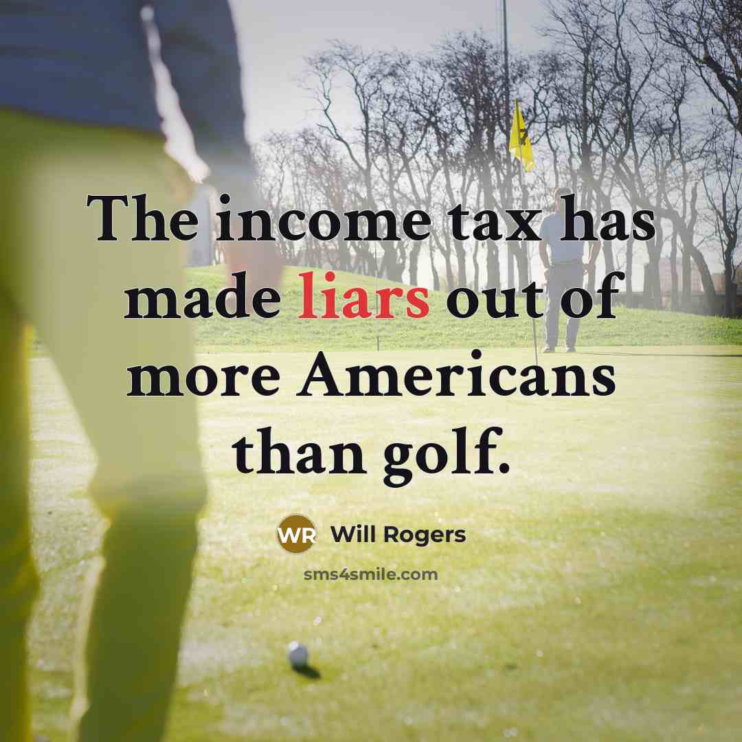 “The income tax has made liars out of more Americans…” quote by Will Rogers