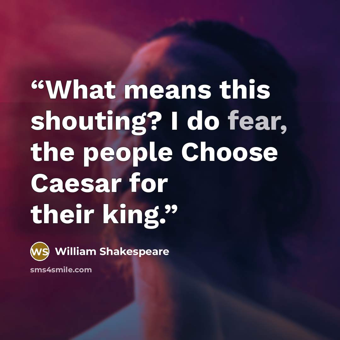 “What means this shouting? I do fear, the people Choose Caesar for their king.” quote by William Shakespeare