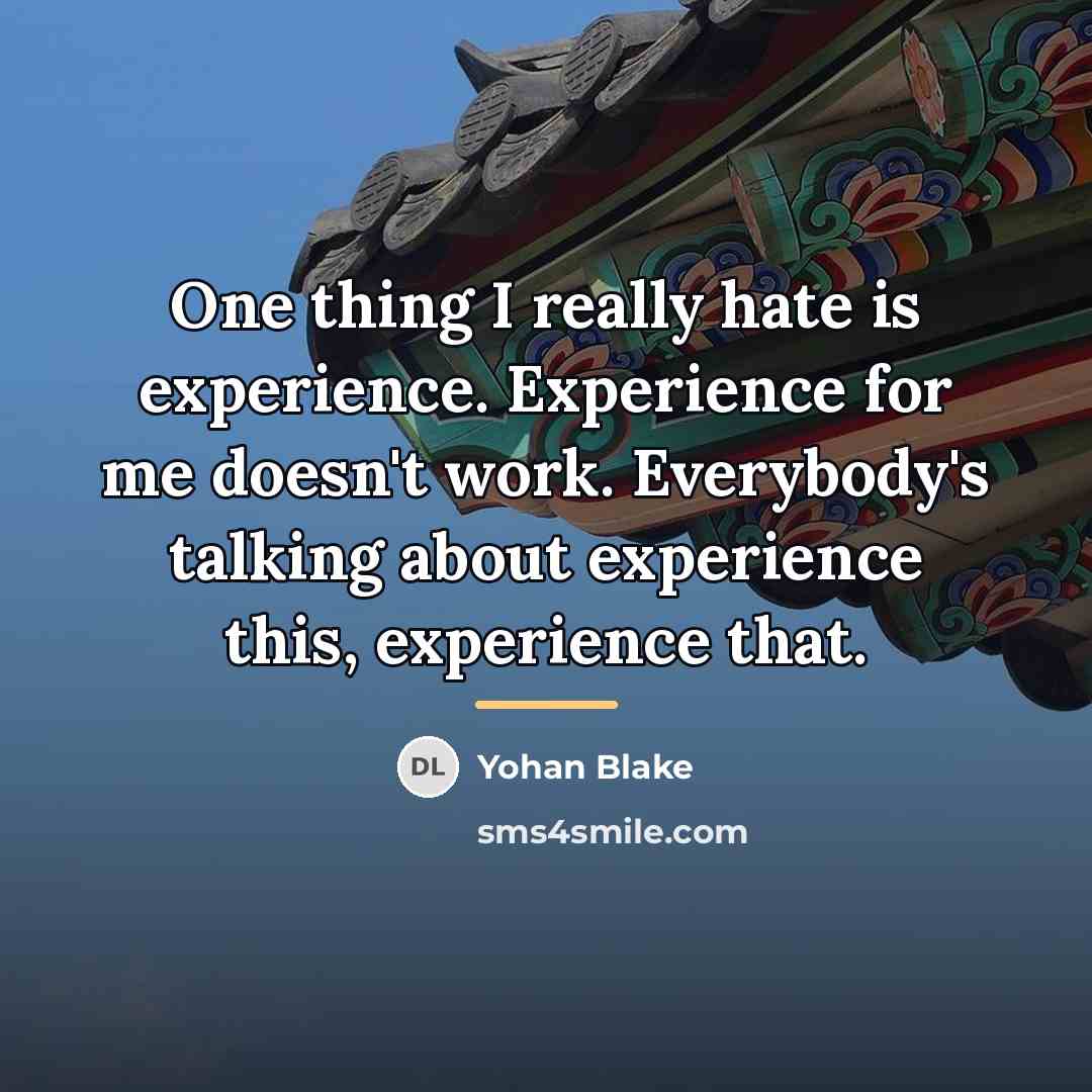 “One thing I really hate is experience. Experience for me…” quote by Yohan Blake