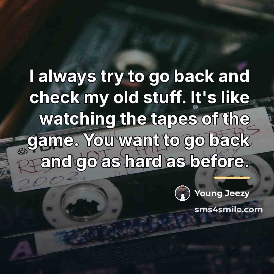 “I always try to go back and check my old…” quote by Young Jeezy