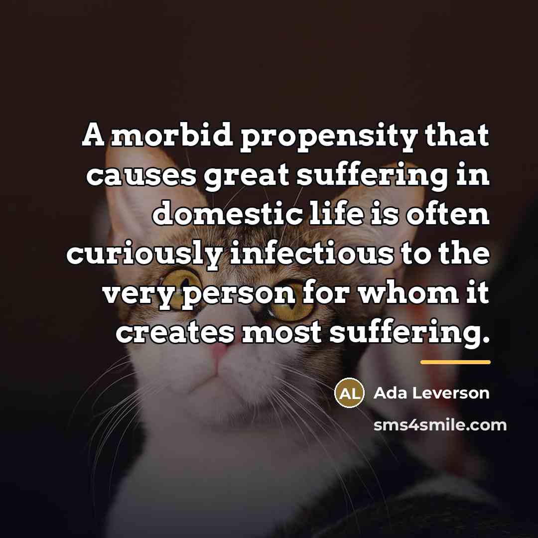“A morbid propensity that causes great suffering in domestic life…” quote by Ada Leverson