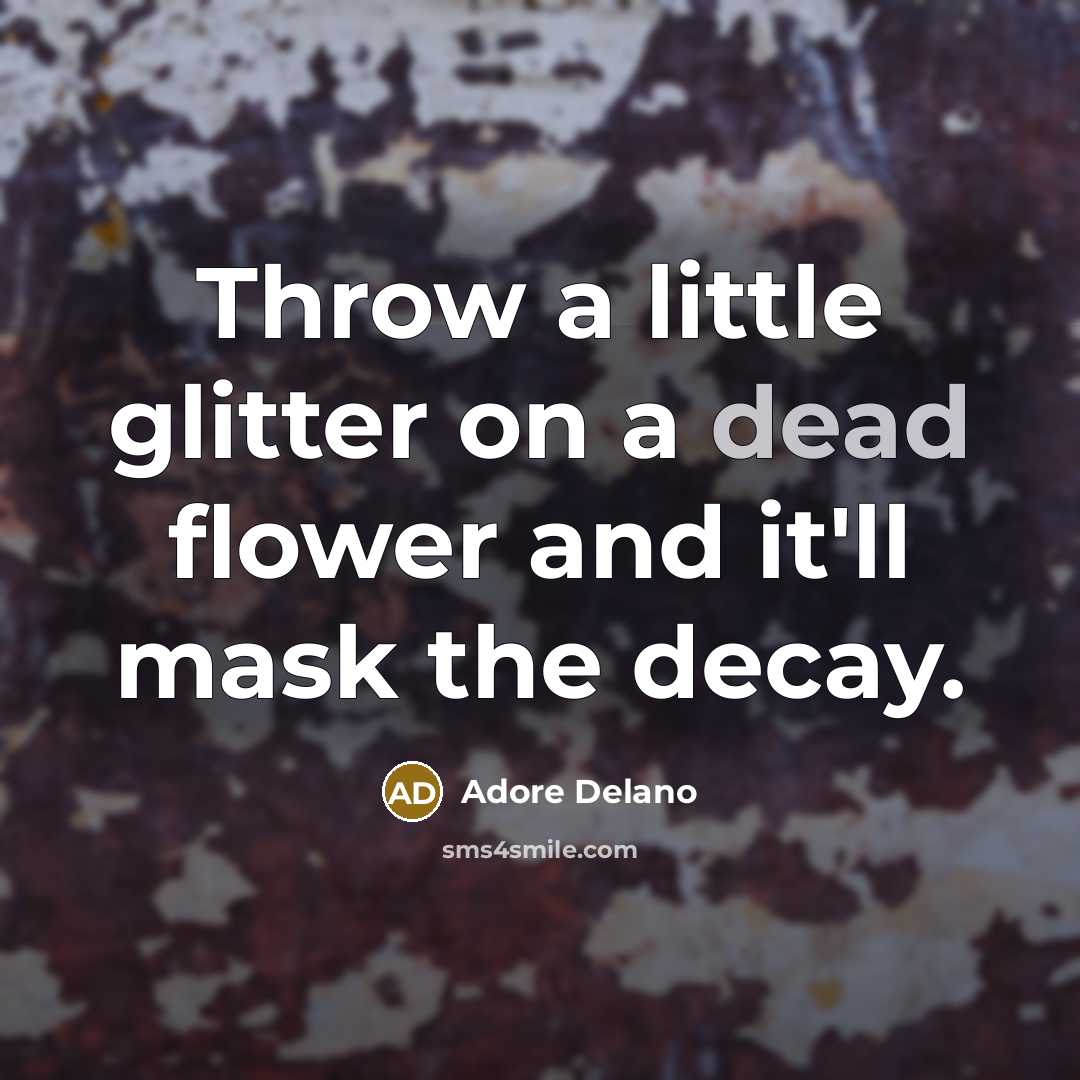 “Throw a little glitter on a dead flower and it'll…” quote by Adore Delano