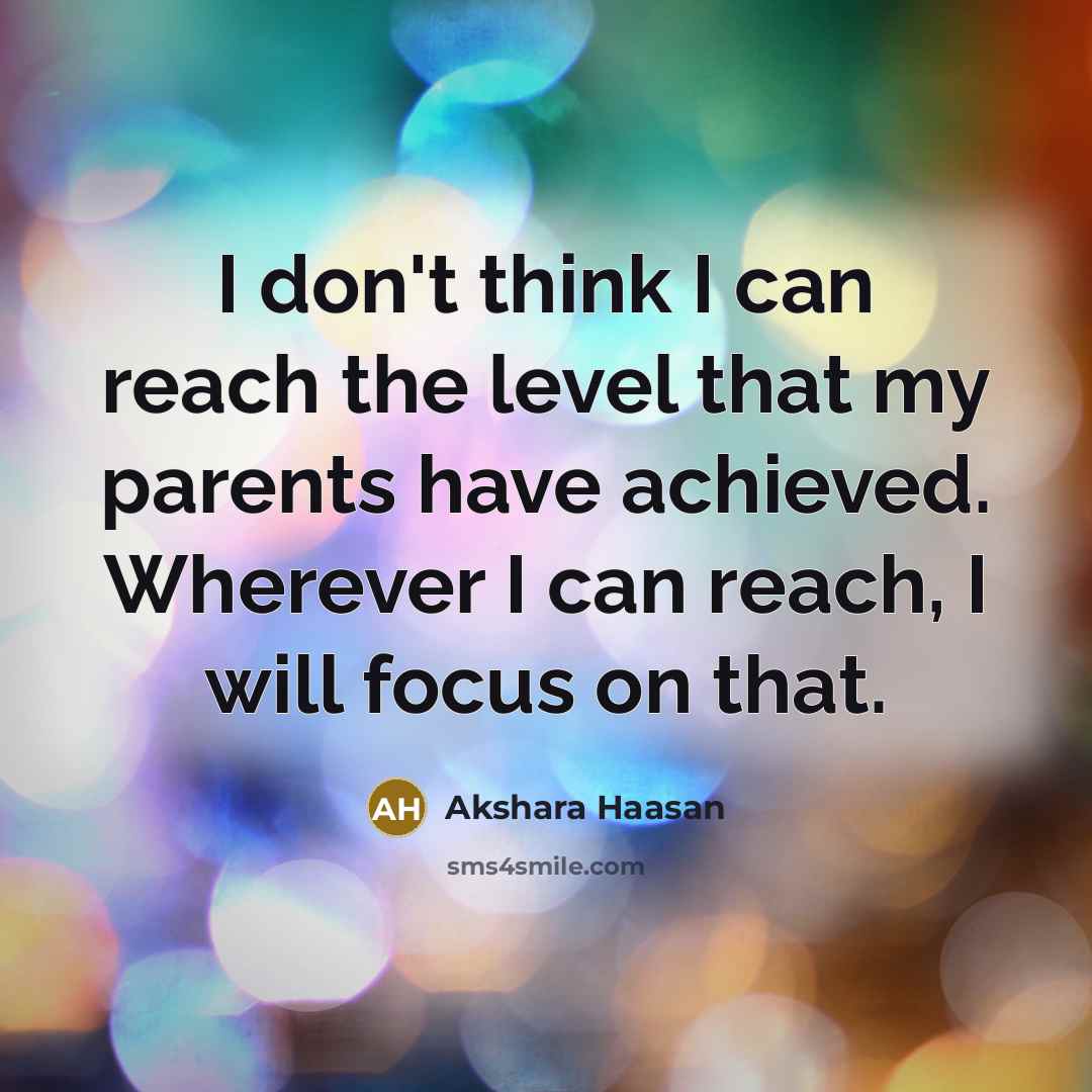 “I don't think I can reach the level that my…” quote by Akshara Haasan