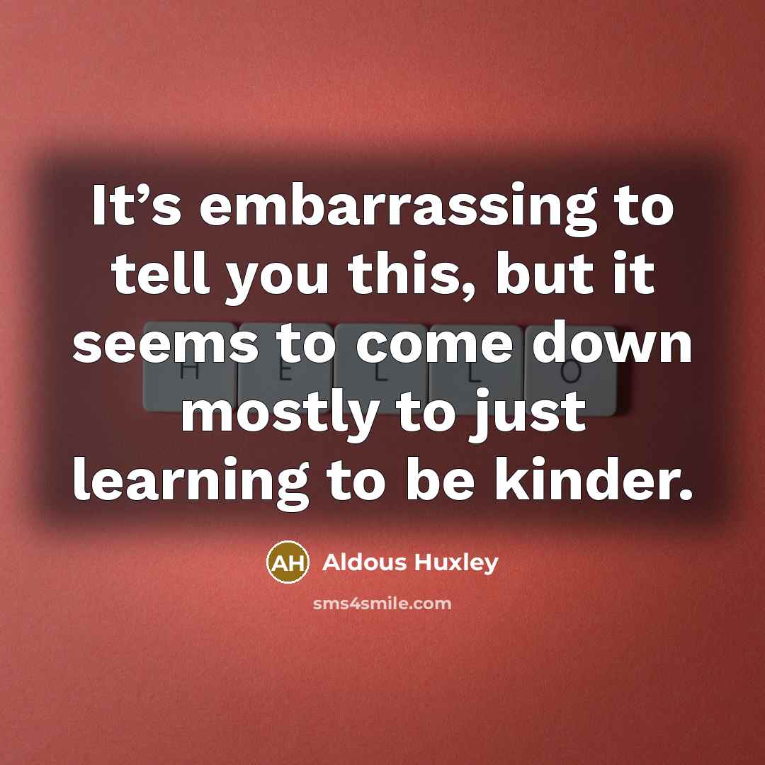 “It’s embarrassing to tell you this, but it seems to…” quote by Aldous Huxley