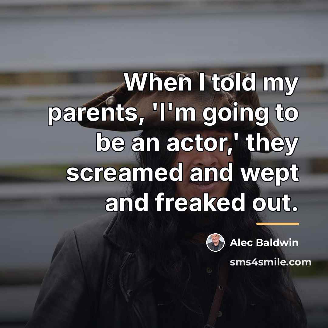 “When I told my parents, 'I'm going to be an…” quote by Alec Baldwin
