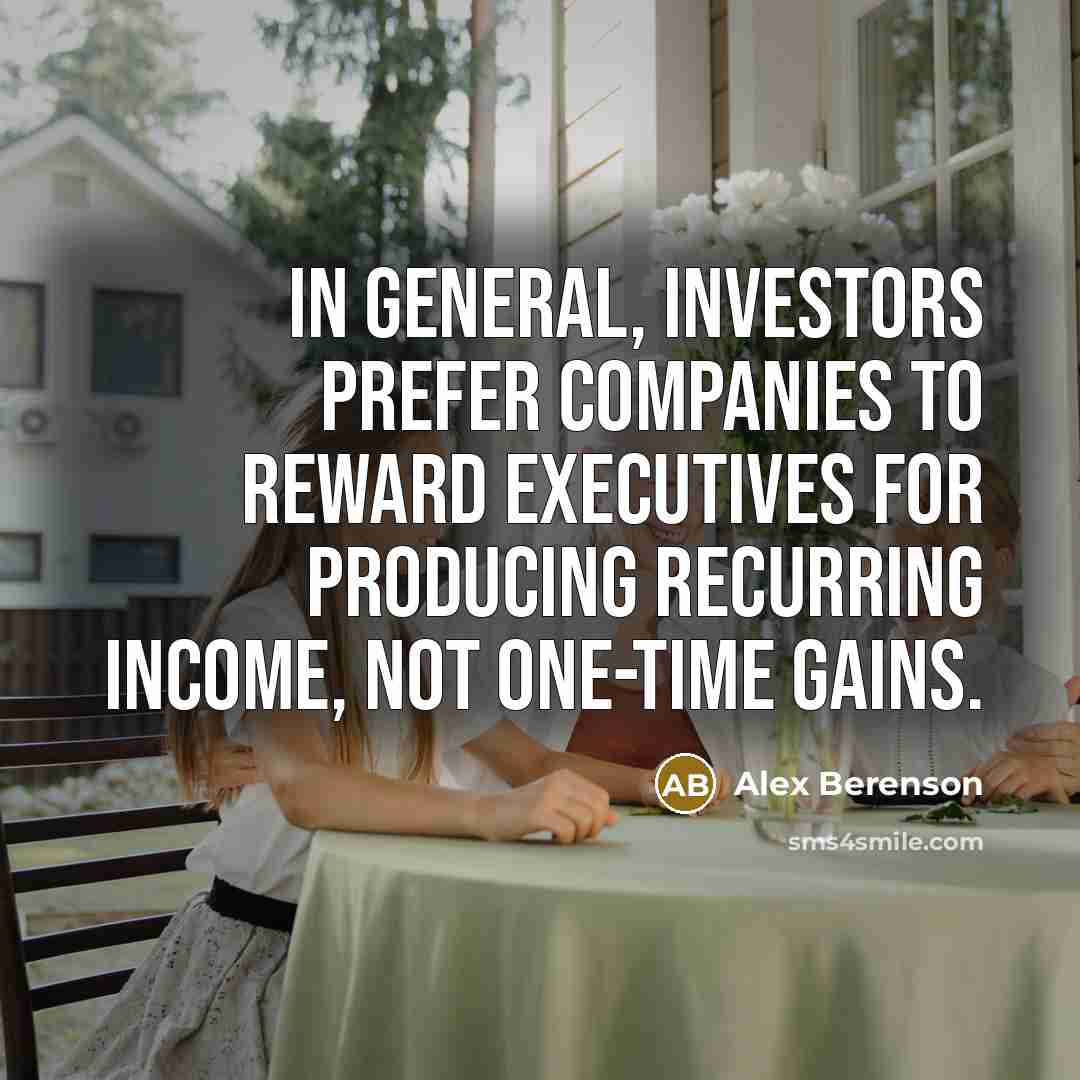 “In general, investors prefer companies to reward executives for producing…” quote by Alex Berenson