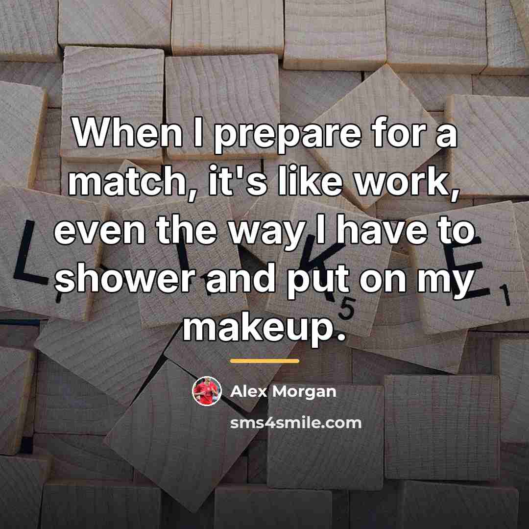 “When I prepare for a match, it's like work, even…” quote by Alex Morgan