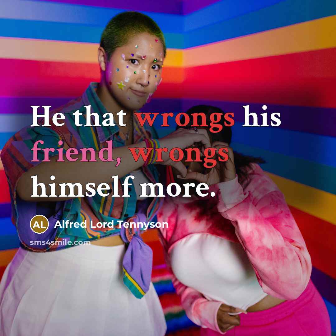 “He that wrongs his friend, wrongs himself more.” quote by Alfred Lord Tennyson