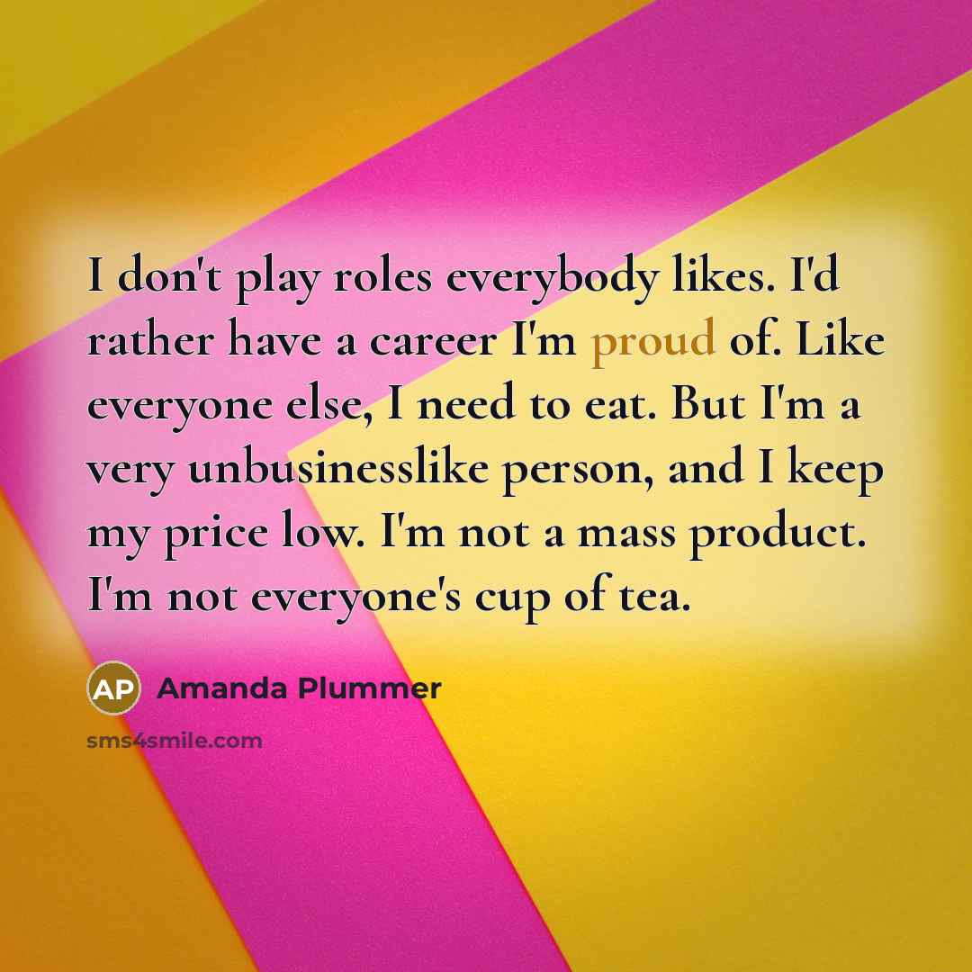 “I don't play roles everybody likes. I'd rather have a…” quote by Amanda Plummer
