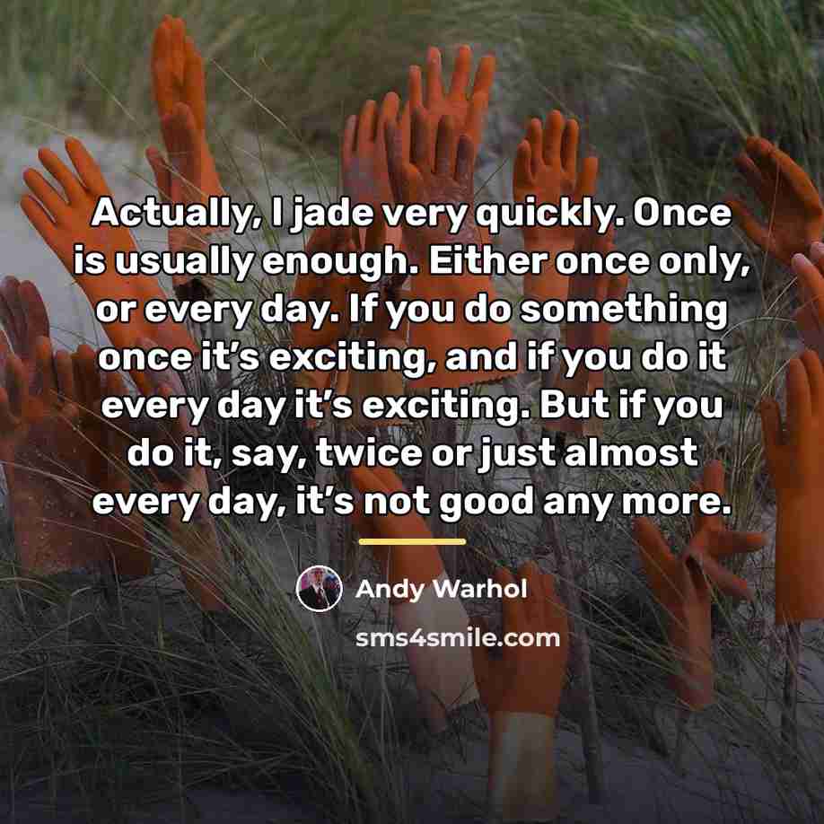 “Actually, I jade very quickly. Once is usually enough. Either…” quote by Andy Warhol