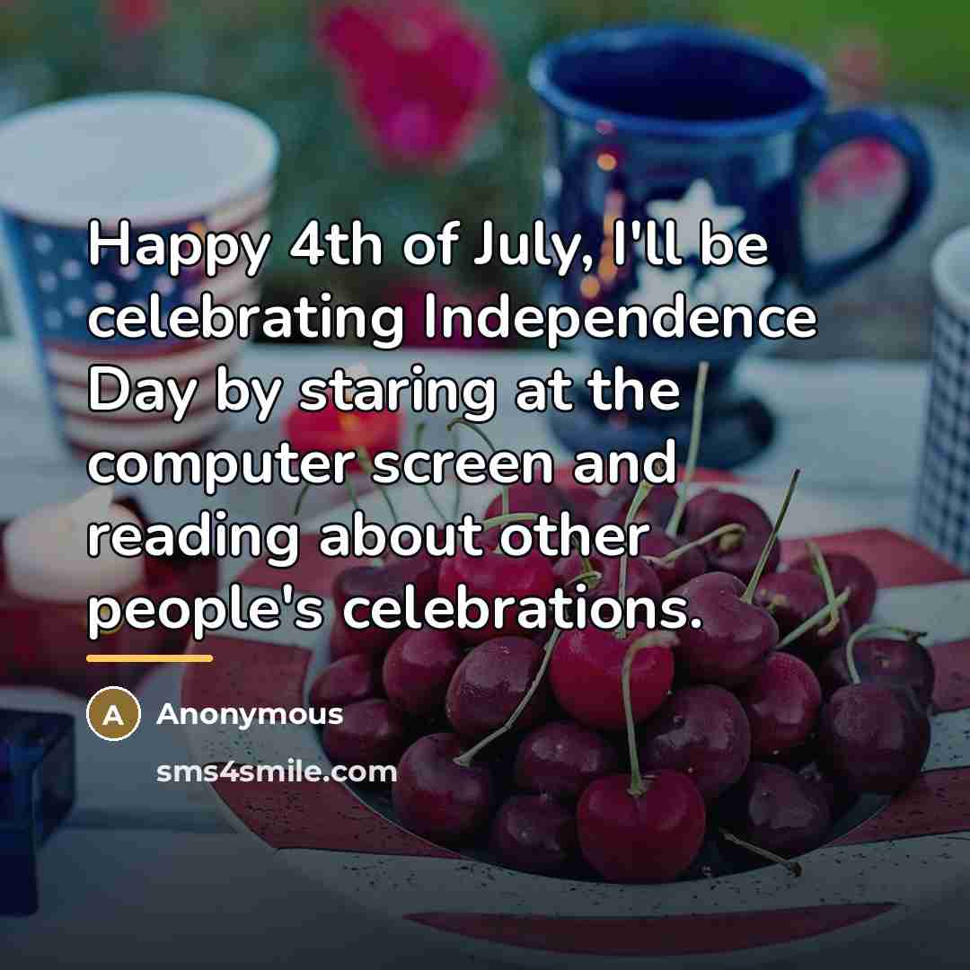 “Happy 4th of July, I'll be celebrating Independence Day by…” quote by Anonymous