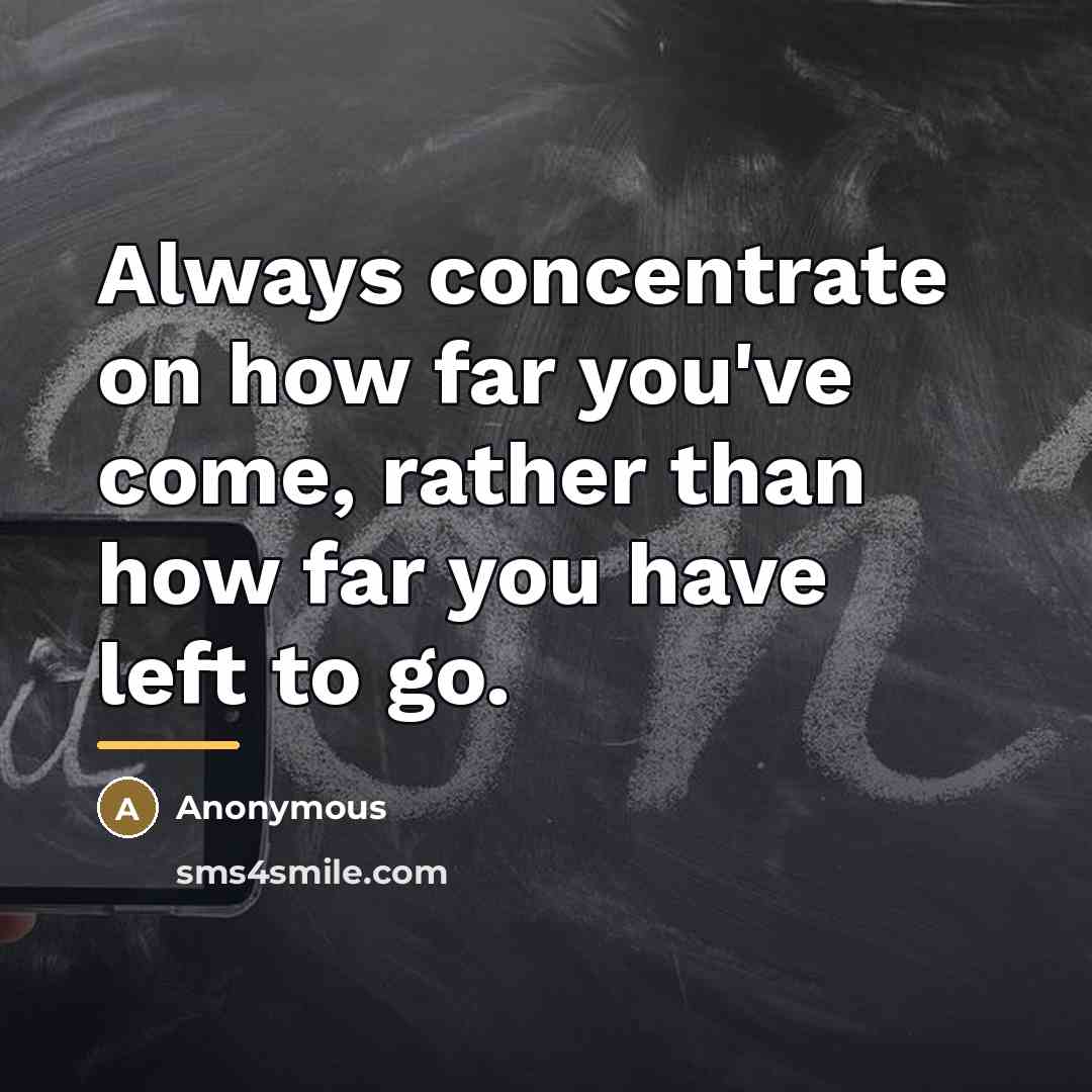 “Always concentrate on how far you've come, rather than how…” quote by Anonymous