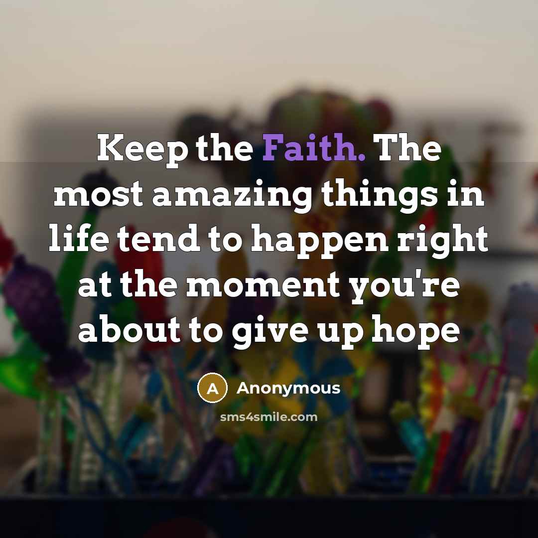“Keep the Faith. The most amazing things in life tend…” quote by Anonymous