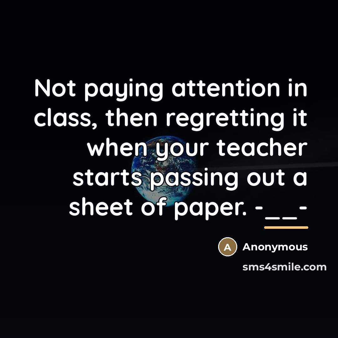 “Not paying attention in class, then regretting it when your…” quote by Anonymous