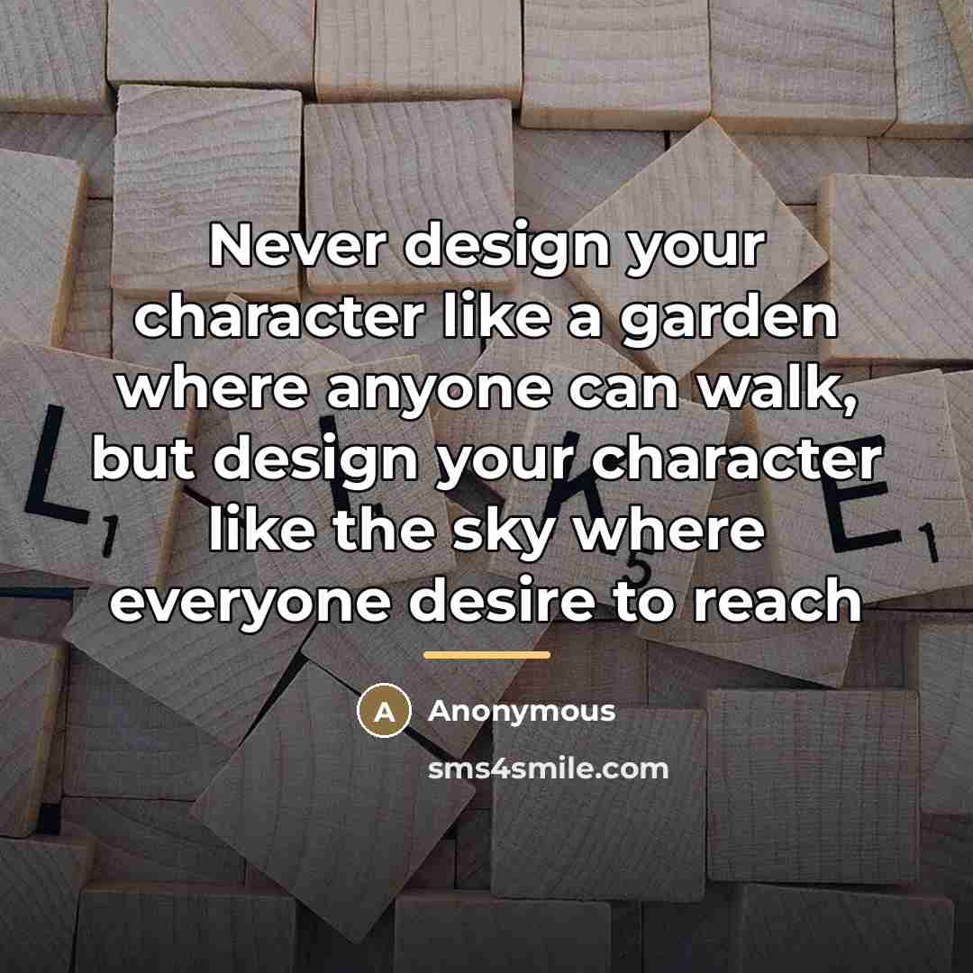 “Never design your character like a garden where anyone can…” quote by Anonymous