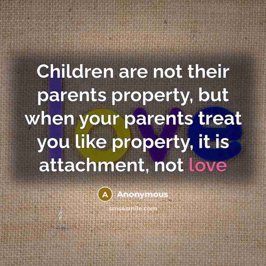 “Children are not their parents property, but when your parents…” quote by Anonymous