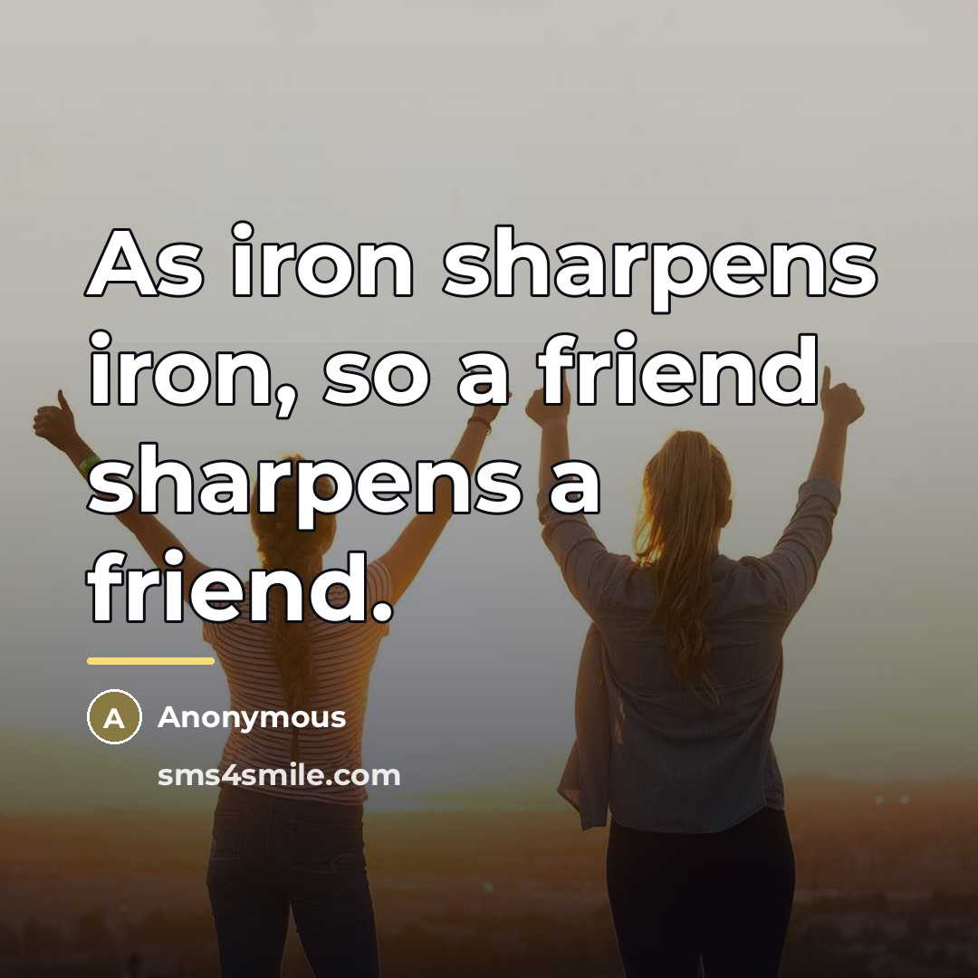 “As iron sharpens iron, so a friend sharpens a friend.…” quote by Anonymous