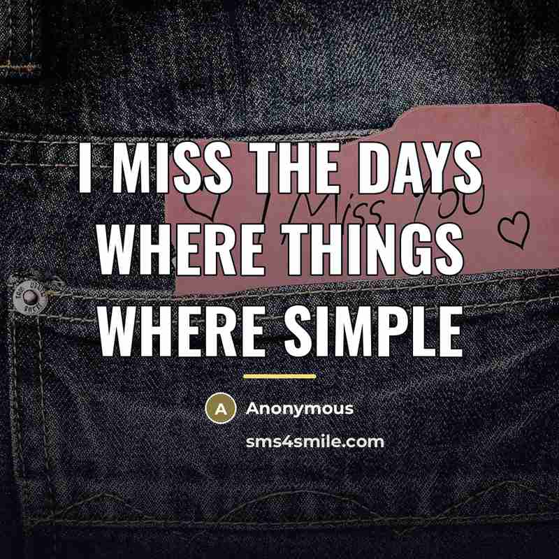 “I miss the days where things where simple…” quote by Anonymous