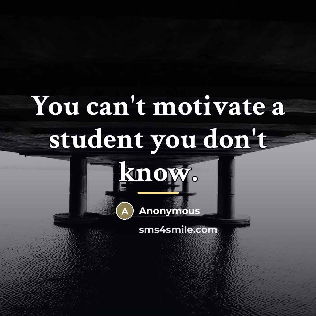 “You can't motivate a student you don't know.…” quote by Anonymous