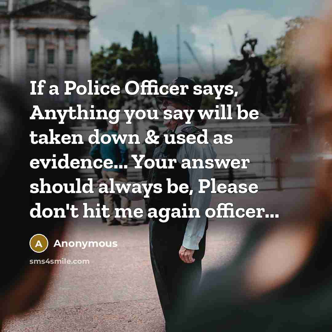 “If a Police Officer says, Anything you say will be…” quote by Anonymous