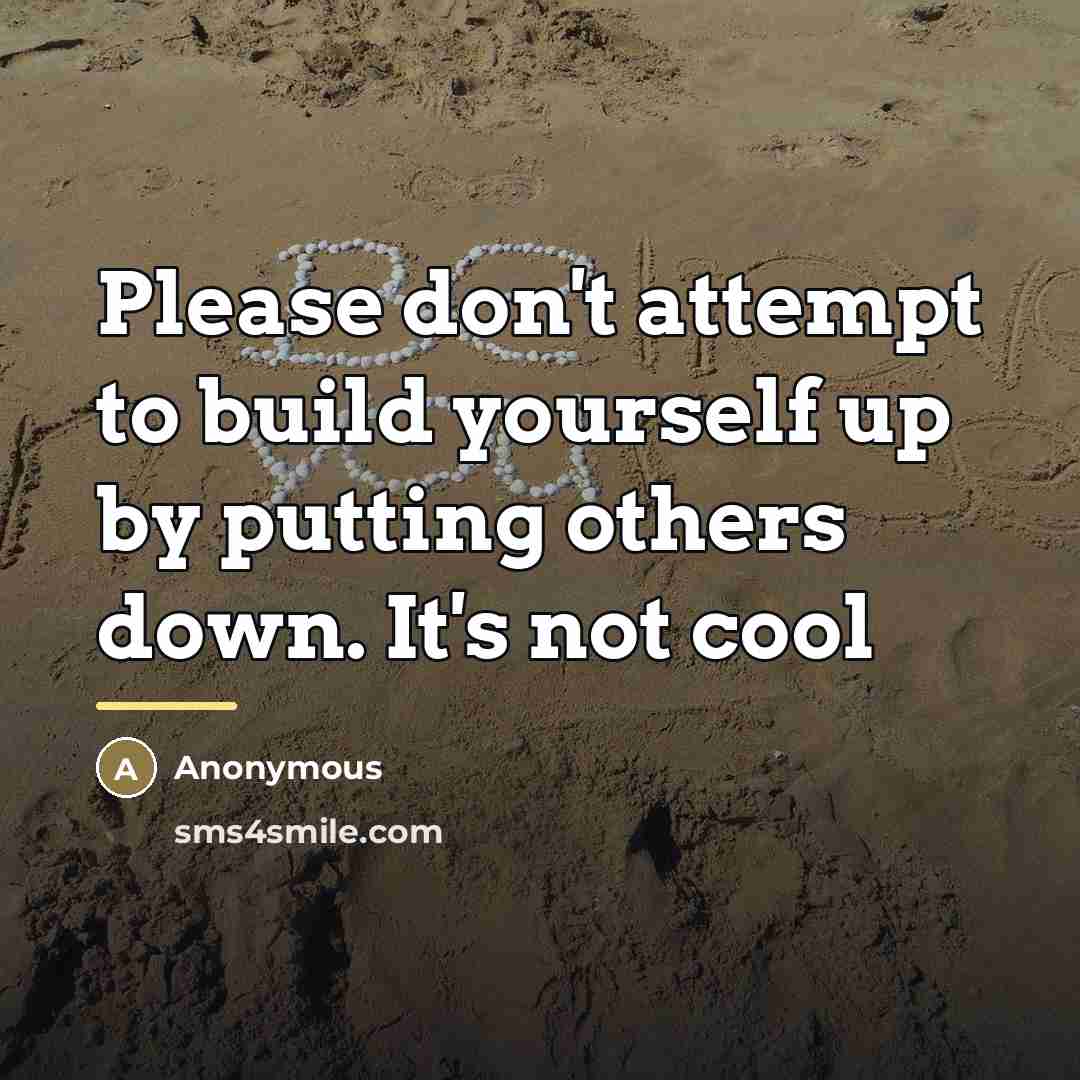 “Please don't attempt to build yourself up by putting others…” quote by Anonymous