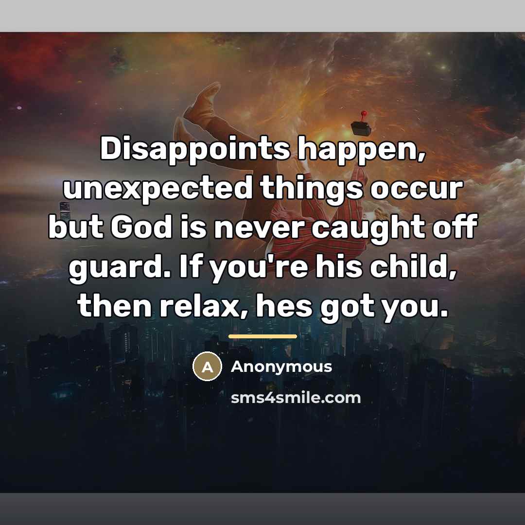 “Disappoints happen, unexpected things occur but God is never caught…” quote by Anonymous
