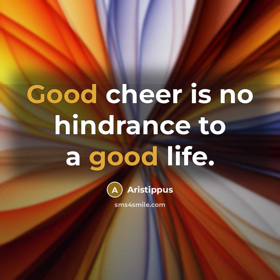“Good cheer is no hindrance to a good life.…” quote by Aristippus