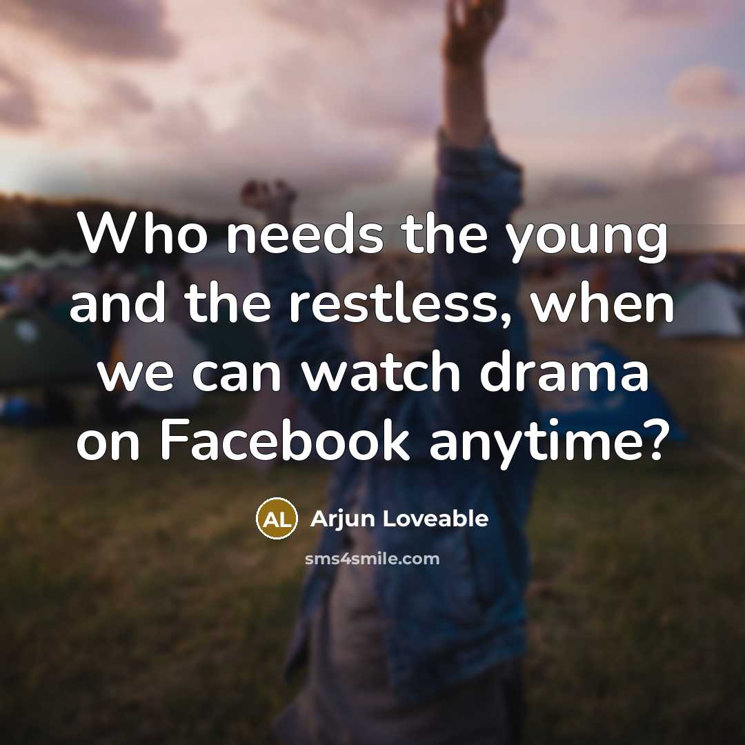 “Who needs the young and the restless, when we can…” quote by Arjun Loveable