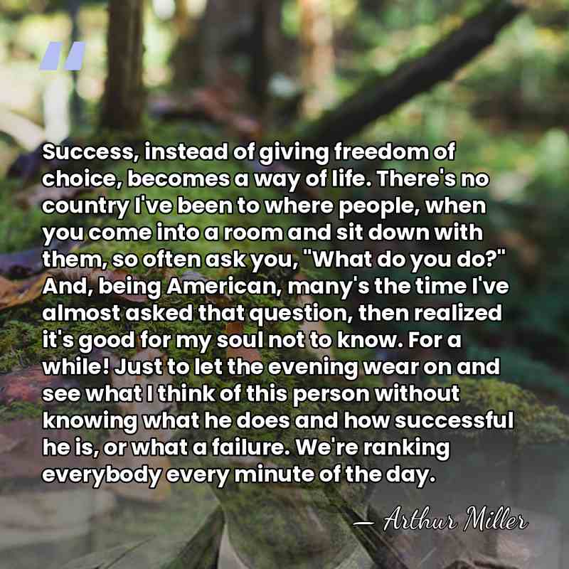 Success, instead of giving freedom of choice, becomes a way of life.&hellip; - Arthur Miller